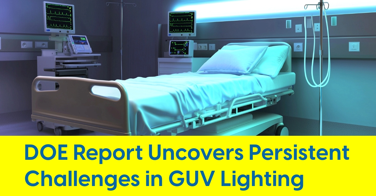 2024 11 DOE Report Uncovers Persistent Challenges in GUV Lighting.jpg